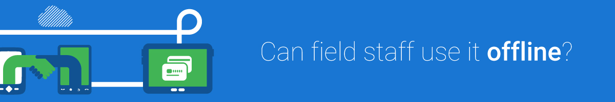 Can field staff use it offline?