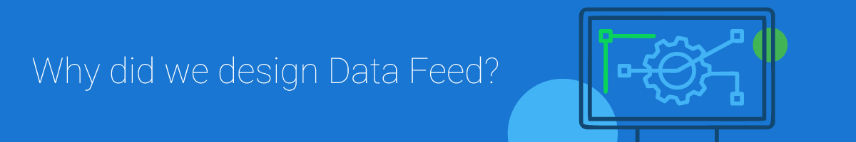 Why did we design Data Feed?